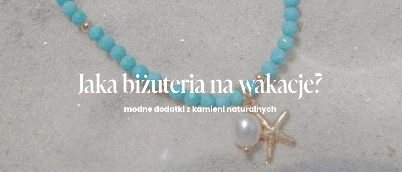 Jaka biżuteria na wakacje? Jaką biżuterię powinniśmy nosić latem?
